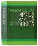 Fekete Gyula: Április, Május, Június. Bp.,1983,Szépirodalmi. Második Kiadás. Kiadói Egészvászon-kötés, Kiadói Papír Védő - Non Classés