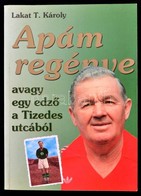 Lakat T. Károly: Apám Regénye Avagy Egy Edző A Tizedes Utcából. Bp.-Dabas,1996, Paginarum-Dabas-Jegyzet Kft. Fekete-fehé - Non Classés