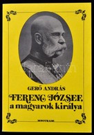 Gerő András: Ferenc József, A Magyarok Királya. Bp., 1988. Novotrade. Kiadói Papírborítékban - Zonder Classificatie