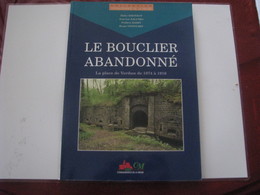 Livre Le Bouclier Abandonné - La Place De VERDUN De 1874 à 1918 - Lorraine - Vosges