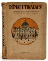 Római Utikalauz. A Magyar Közönség Számára, Számos Képpel, Tervrajzzal, és Róma Színes Térképével. Budapest, 1925, Palla - Unclassified