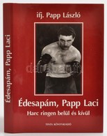 Ifj. Papp László: Édesapám, Papp Laci. Harc Ringen Belül és Kívül. Bp.,2004, Tinta. Kiadói Kartonált Papírkötés, Kiadói  - Sin Clasificación