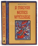 Bánó Attila: A Magyar Nemes Vitézsége. Bp., 
Athenaeum Kiadó, 2009. Kiadói, Kissé Sérült Kartonálásban - Sin Clasificación
