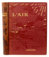 Berget, Alphonse: Une Nouvelle Conquete De L'homme: L'air. Párizs, 1927, Libraire Larousse. Érdekes Repüléstörténeti Ism - Non Classificati