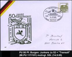 3050 WUNSTORF 1/ 50 JAHRE/ FLIEGERHORST/ 1935.. 1985 (14.9.) SSt = Ju 52 (u. Transall) Auf Motivgl. PU 80 Pf. Burgen, Ol - Vliegtuigen