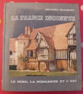 La Fra Nce Inconnue : Nord, Normandie, Est. Georges Pillement. Illustré 1961 Grasset - Normandie