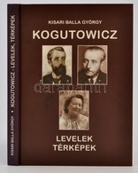 Kisari Balla György: Kogutowicz. Levelek, Térképek. Bp., 2007, Szerzői Kiadás,(Bp.,Pauker-ny.) Kiadói Kartonált Papírköt - Non Classés