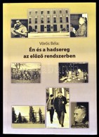 Vörös Béla: Én és A Hadsereg Az Előző Rendszerben. Dedikált! Bp., 2007. S&S. Kiadói Papírkötésben - Non Classés