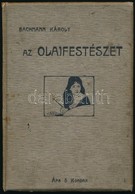 Bachmann Károly: Az Olajfestészet. Gyakorlati útmutató Kezdő Festők és Műkedvelők Számára. Bp., 1904, Kreutle Ferenc Fes - Unclassified