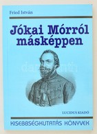 Fried István: Jókai Mórról Másképpen. Bp., 2015, Lucidus (Kisebbségkutatás Könyvek). Papírkötésben, Jó állapotban. - Zonder Classificatie