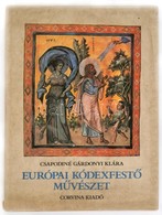 Csapodiné Gárdonyi Klára: Európai Kódexfestő Művészet. Bp.,1981, Corvina. Kiadói Kartonált Papírkötés, Kiadói Papír Védő - Unclassified