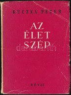 Kuczka Péter: Az élet Szép. DEDIKÁLT! Bp., 1950, Révai. Kiadói Papírkötés, Kopottas állapotban. - Unclassified