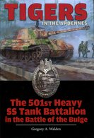 Tigers In The Ardennes - The 501st Heavy SS Tank Battalion In The Battle Of Bulge. Gregory A. Walden - English