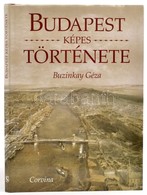 Buzinkay Géza: Budapest Képes Története. Bp.,1998, Corvina. Gazdag Képanyaggal Illusztrált. Kiadói Egészvászon-kötés, Ki - Ohne Zuordnung