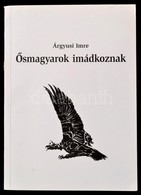 Árgyusi Imre: Ősmagyarok Imádkoznak. Bp.,(2006), Magánkiadás. Kiadói Papírkötés. A Szerző által Dedikált. - Non Classificati