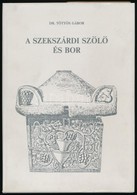 Dr. Töttős Gábor: A Szekszárdi Szőlő és Bor. A Történelmi Bordvidék Története A Kezdetektől A II. Világháborúig. Szekszá - Ohne Zuordnung