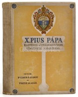 Czaich Árpád Gilbert - Fráter Aladár: X. Pius Pápa életének és Uralkodásának Története Napjainkig. Bp., 1907, Athenaeum. - Non Classés