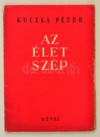 Kuczka Péter: Az élet Szép. Bp.,1950,Révai. Első Kiadás. Kiadói Papírkötés. 
A Szerző, Kuczka Péter (1923-1999) Kossuth- - Non Classés