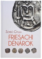 Szabó Gyula: Friesachi Dénárok. Magánkiadás, Underground Kiadó és Terjesztő Kft., 2017. Új állapotban. - Zonder Classificatie