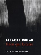 GERARD RONDEAU - PHOTOGRAPHE - "RIEN QUE LA TERRE" - Champagne - Ardenne