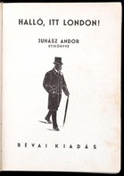 Juhász Andor: Halló, Itt London! Bp.,(1933),Révai, 246+2 P. Fekete-fehér Fotókkal. A Könyv Fadúcait Reiter László Készít - Zonder Classificatie