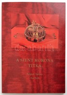 Szigeti István: A Szent Korona Titka. Lakitelek, 1996, Antológia Nyomda. Kiadói Papírkötés, Jó állapotban. - Non Classificati