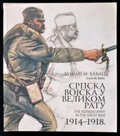 Dusan M. Babac: The Serbian Army In The Great War. 1914-1918. Beograd, 2014, Defense. Szerb és Angol Nyelven. Gazdag Kép - Non Classificati