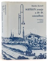 Bárdos Kornél: Sopron Zenéje A 16-18. Században. Bp., 1984, Akadémiai. A Szerző Dedikációjával. Vászonkötésben, Papír Vé - Zonder Classificatie