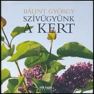 Bálint György: Szívügyünk A Kert. Bp.,2011, SanomaMedia. Kiadói Kartonált Papírkötés, Kiadói Papír Védőborítóban. - Unclassified