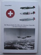 Suisse // Georg Hoch - Die Messerschmitt ME 109 In Der Schweizer Flugwaffe - Ein Stück Zeitgeschichte / 1999 - Otros & Sin Clasificación