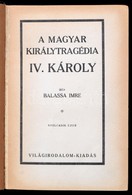 Balassa Imre: A Magyar Királytragédia. IV. Károly. Budapest,1925, Világirodalom. Félvászon Kötésben, 256p. + 3 T. - Non Classés