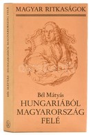 Bél Mátyás: Hungariából Magyarország Felé. Magyar Ritkaságok. Bp., 1984, Szépirodalmi. Kiadói Kartonált Papírkötésben, K - Non Classés