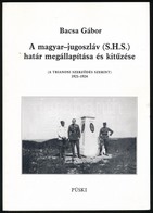 Bacsa Gábor: A Magyar-jugoszláv (S.H.S.) Határ Megállapítása és Kitűzése (A Trianoni Szerződés Szerint) 1921-1924 Püski  - Zonder Classificatie