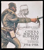 Dusan M. Babac: The Serbian Army In The Great War. 1914-1918. Beograd, 2014, Defense. Szerb és Angol Nyelven. Gazdag Kép - Sin Clasificación