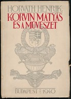 Horváth Henrik: Korvin Mátyás és A Művészet.
Bp., 1940. Franklin. 83 Oldal. Számos Lapszámon Belüli Képpel.  Kiadói Enyh - Unclassified