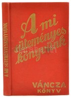 A Mi Süteményes Könyvünk. Váncza Könyv. Budapest, 1985, Közgazdasági és Jogi Könyvkiadó. Kiadói Aranyozott Egészvászon K - Sin Clasificación