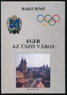 Bakó Jenő: Eger Az úszó Város. Eger,(1997),Heves Megyei Úszó és Vízilabda Szövetség Alapítványa. Kiadói Kartonált Papírk - Non Classificati