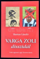 Bartus László: Varga Zoli Disszidál - Volt Egyszer Egy Ferencváros. Magánkiadás, 2000. Kiadói Papírkötésben - Non Classificati