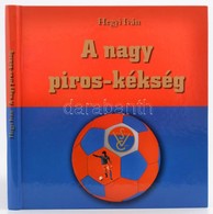 Hegyi Iván: A Nagy Piros-kékség. (Vasas SC.) (Bp.), 2015, Sprint Kft. Kiadói Kartonált Papírkötés. - Non Classificati