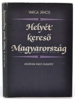 Varga János: Helyét Kereső Magyarország Bp., 1982. Akadémiai. Egészvászon Kötés, Papír Védőborítóval - Non Classificati