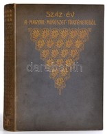 Szana Tamás: Száz év A Magyar Művészet Történetéből 1800-1900. Festészet, Szobrászat. Bp., 1901, Athenaeum. Kiadói Arany - Non Classificati