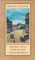 Ortvay Tivadar: Pozsony Város Utcái és Terei. Nándorváros. Pozsony, 2009, Kalligram. 154 Old. / Streets And Squares Of B - Ohne Zuordnung