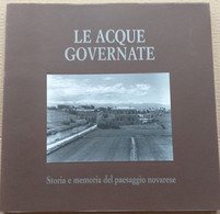 LE ACQUE GOVERNATE -STORIA E MEMORIA PAESAGGIO NOVARESE -EDIZ 2001 ( CART 70) - Histoire