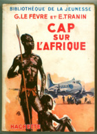 Hachette - Bib. De La Jeunesse Avec Jaquette - G. Le Fèvre & E. Tranin - "Cap Sur L'Afrique" - 1950 - #Ben&BJanc - Bibliotheque De La Jeunesse
