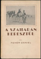 Fehér Dániel: A Szaharán Keresztül. Az 1936. évi Francia-magyar Talajbiológiai Szahara-expedíció Története. Sorpon, 1943 - Non Classés