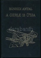 Bánhidi Antal: A Gerle-13 útja. Bp., 1989, Mezőgazdasági Repülés. Fekete-fehér Fotókkal. Hasonmás Kiadás. Kiadói Aranyoz - Zonder Classificatie