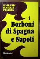 LE GRANDI FAMIGLIE D'EUROPA: I BORBONI DI SPAGNA E NAPOLI - Histoire, Philosophie Et Géographie