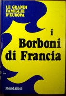 LE GRANDI FAMIGLIE D'EUROPA: I BORBONI DI FRANCIA - Histoire, Philosophie Et Géographie