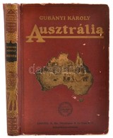 Gubányi Károly: Ausztrália. Magyar Földrajzi Társaság Könyvtára. Bp., (1913), Lampel R. (Wodianer F. és Fiai) Rt.,4+253+ - Non Classificati