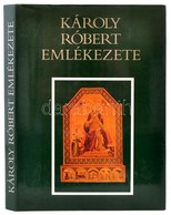 Károly Róbert Emlékezete. A Szöveganyagot Válogatta, Szerkesztette, A Bevezetőt és A Jegyzeteket írta Kristó Gyula, és M - Unclassified